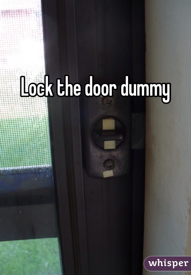 Lock the door dummy