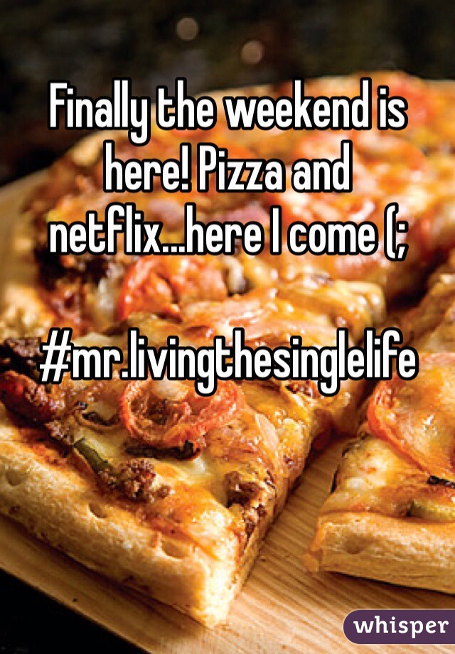 Finally the weekend is here! Pizza and netflix...here I come (;

#mr.livingthesinglelife