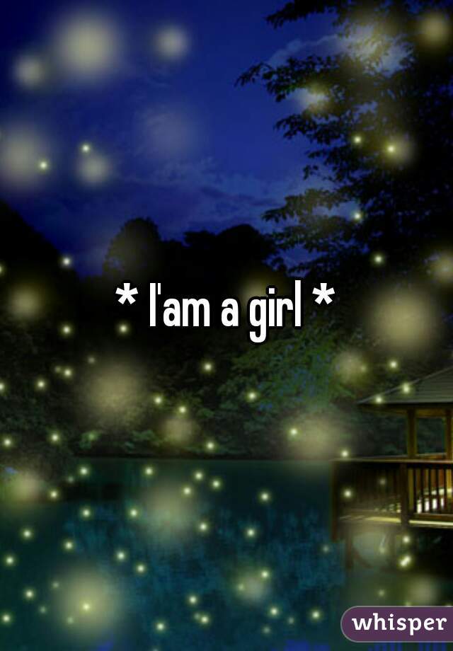* I'am a girl *