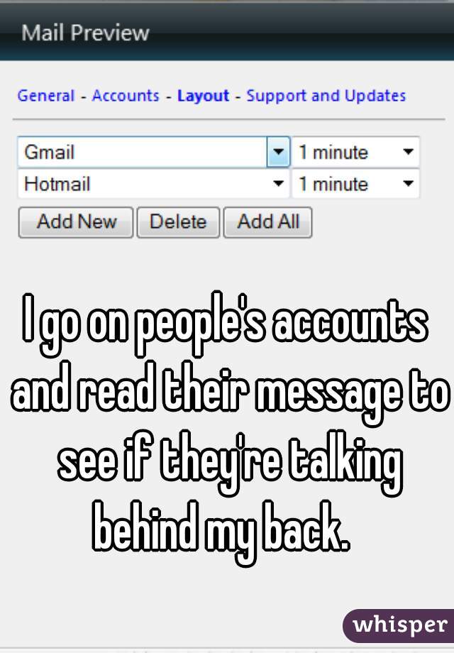 I go on people's accounts and read their message to see if they're talking behind my back.  