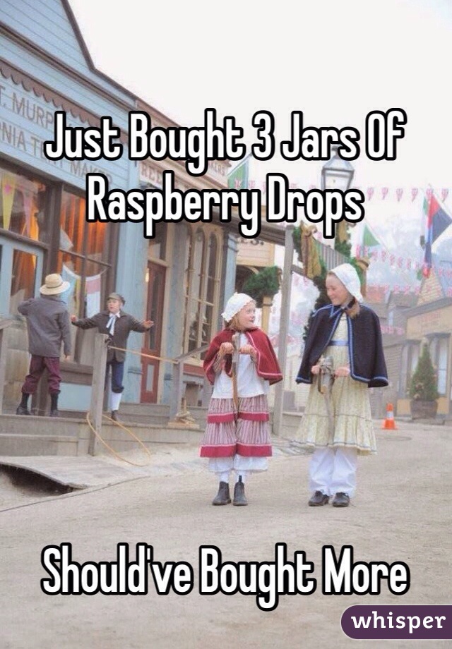 Just Bought 3 Jars Of Raspberry Drops 





Should've Bought More