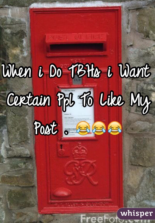 When i Do TBHs i Want Certain Ppl To Like My Post . 😂😂😂