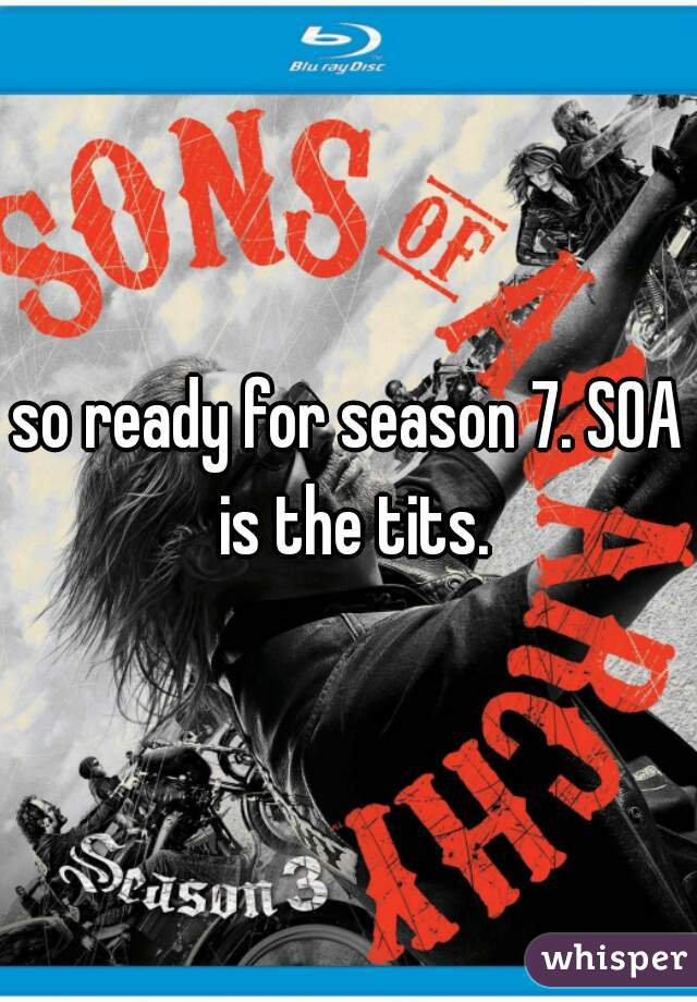 so ready for season 7. SOA is the tits.