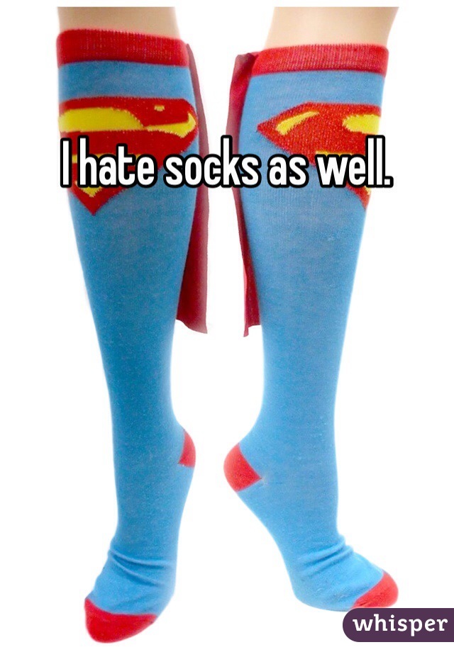 I hate socks as well. 