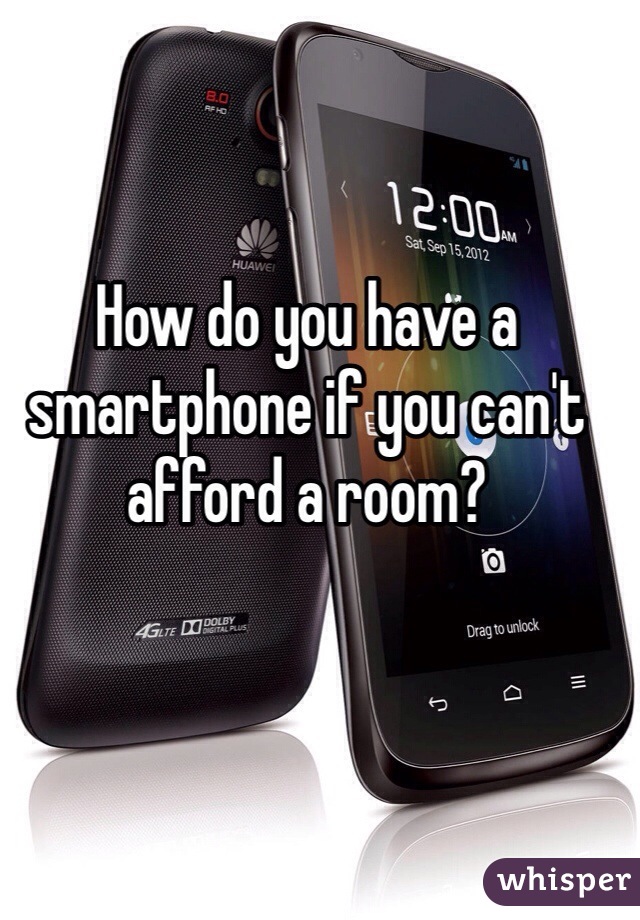 How do you have a smartphone if you can't afford a room?