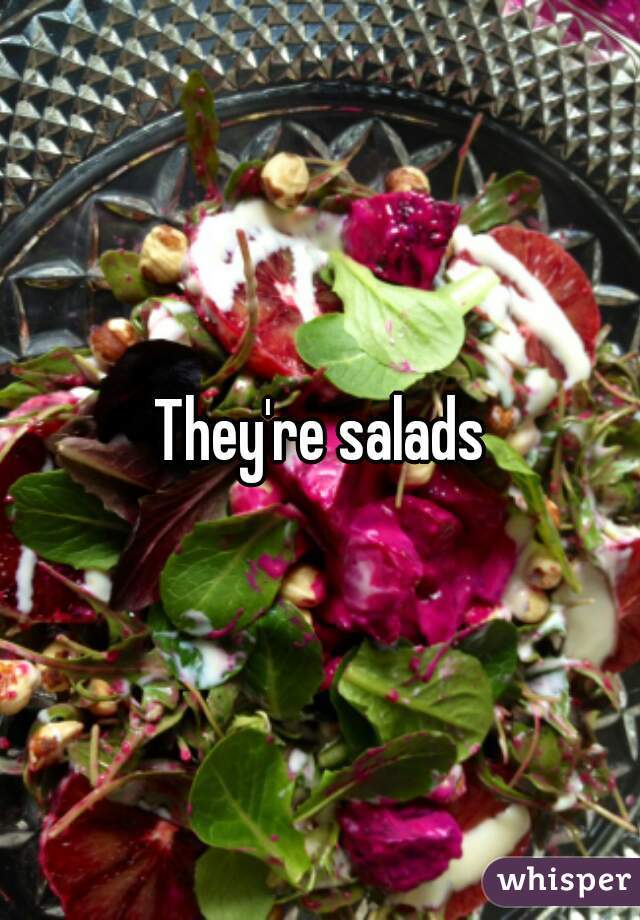 They're salads