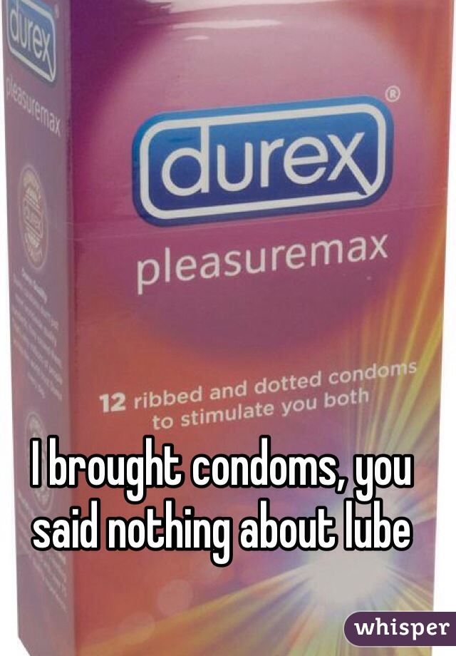 I brought condoms, you said nothing about lube