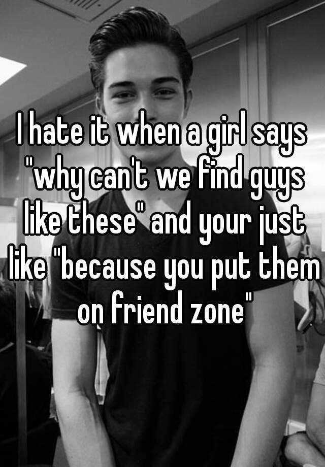 i-hate-it-when-a-girl-says-why-can-t-we-find-guys-like-these-and-your