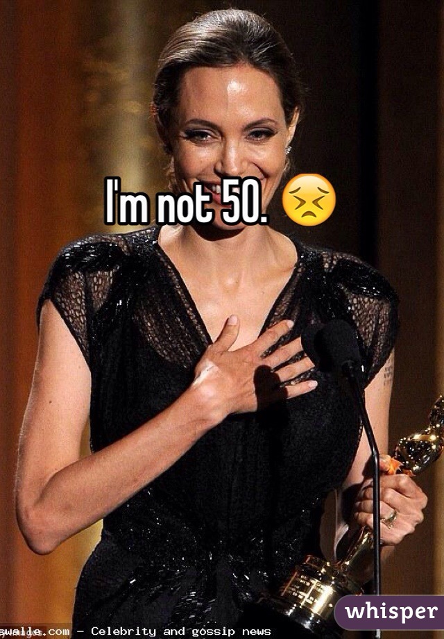I'm not 50. 😣
