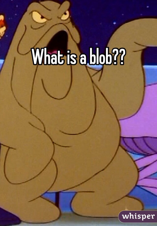 What is a blob??