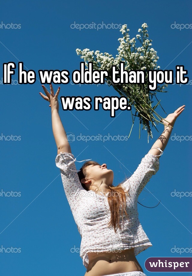 If he was older than you it was rape.