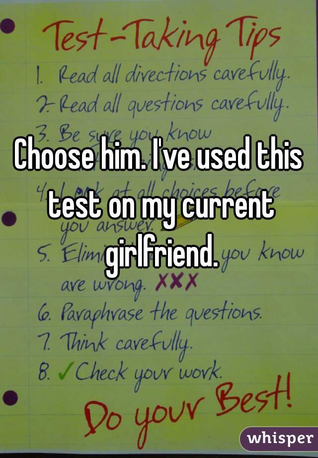 Choose him. I've used this test on my current girlfriend.