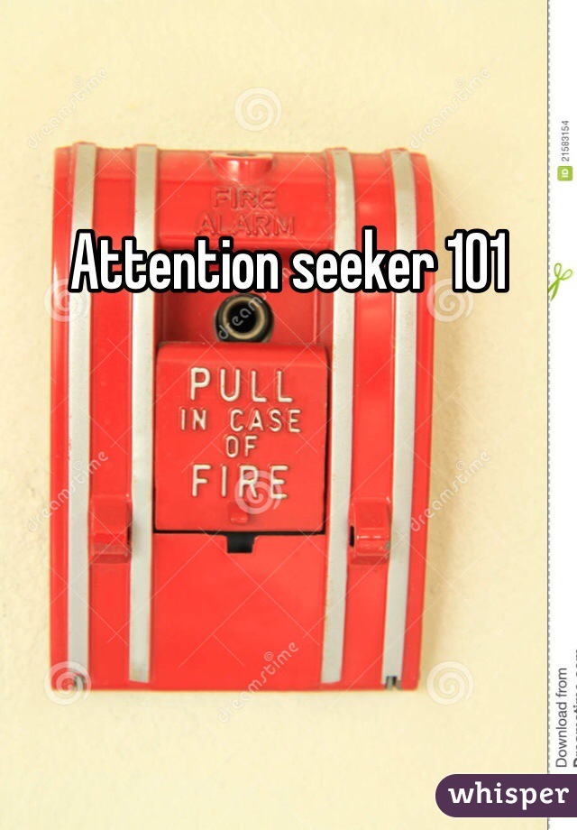 Attention seeker 101 