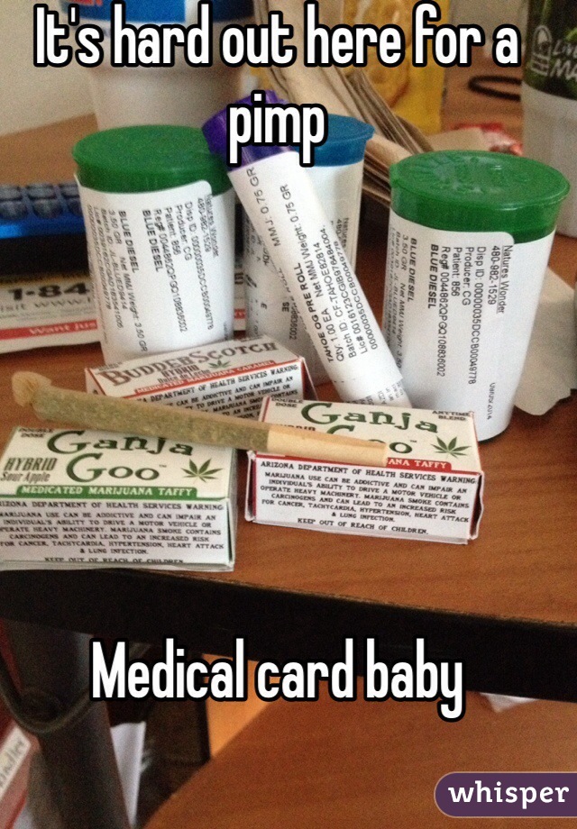 It's hard out here for a pimp 






Medical card baby 