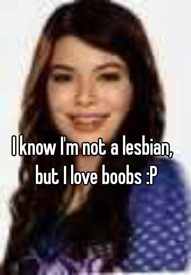 I Know Im Not A Lesbian But I Love Boobs P 
