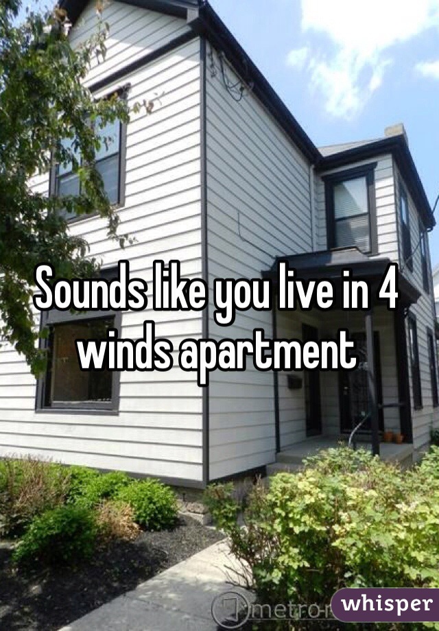 Sounds like you live in 4 winds apartment 