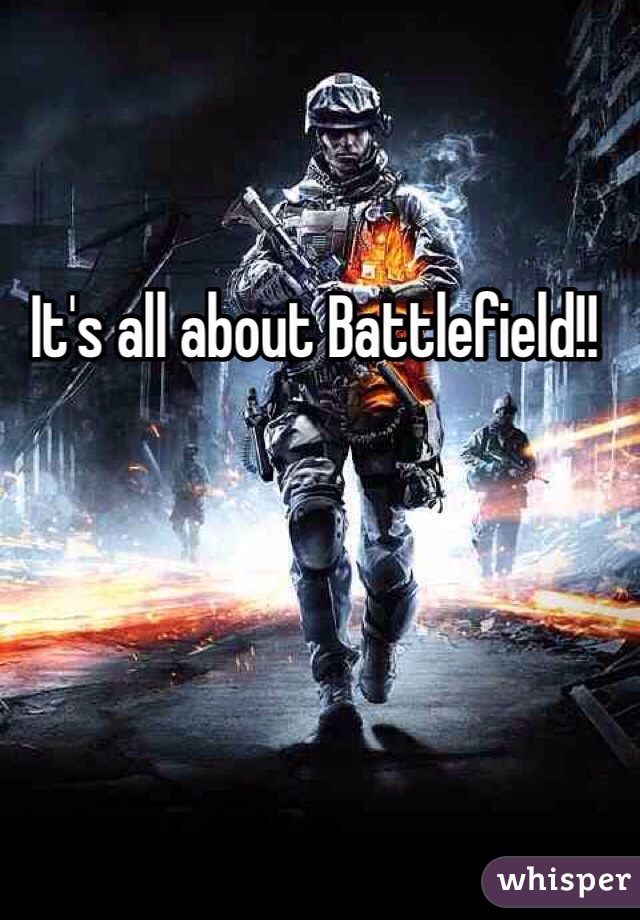 It's all about Battlefield!! 