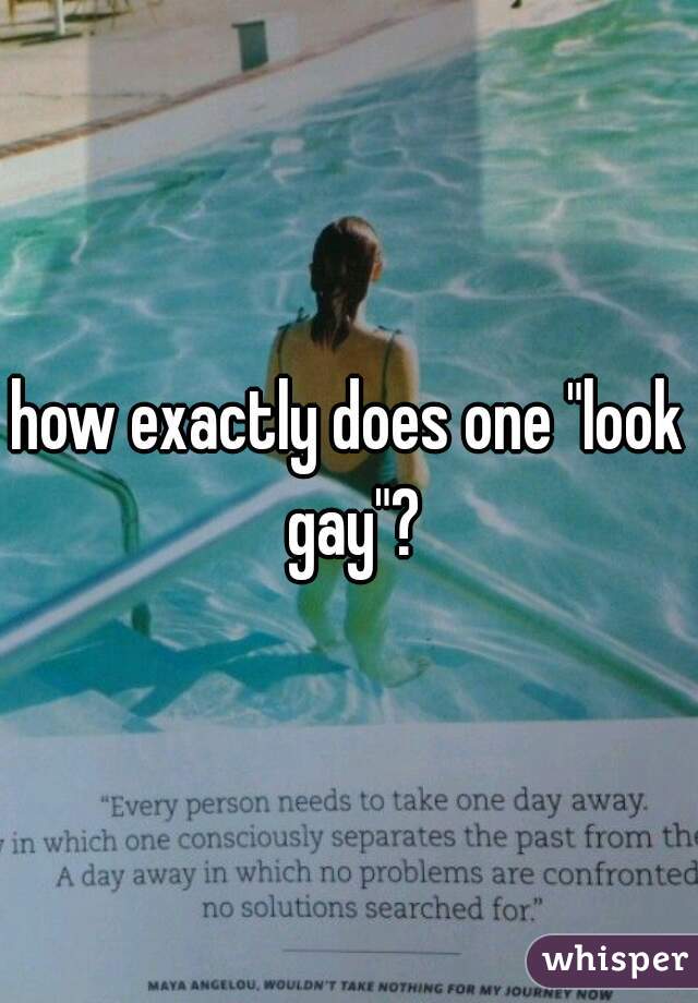 how exactly does one "look gay"?
