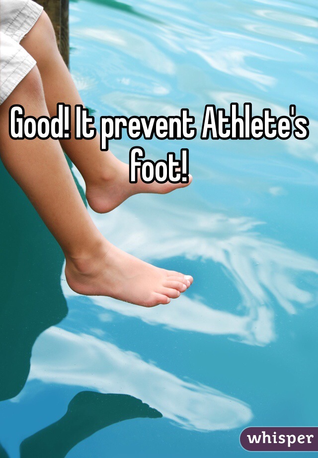 Good! It prevent Athlete's foot!