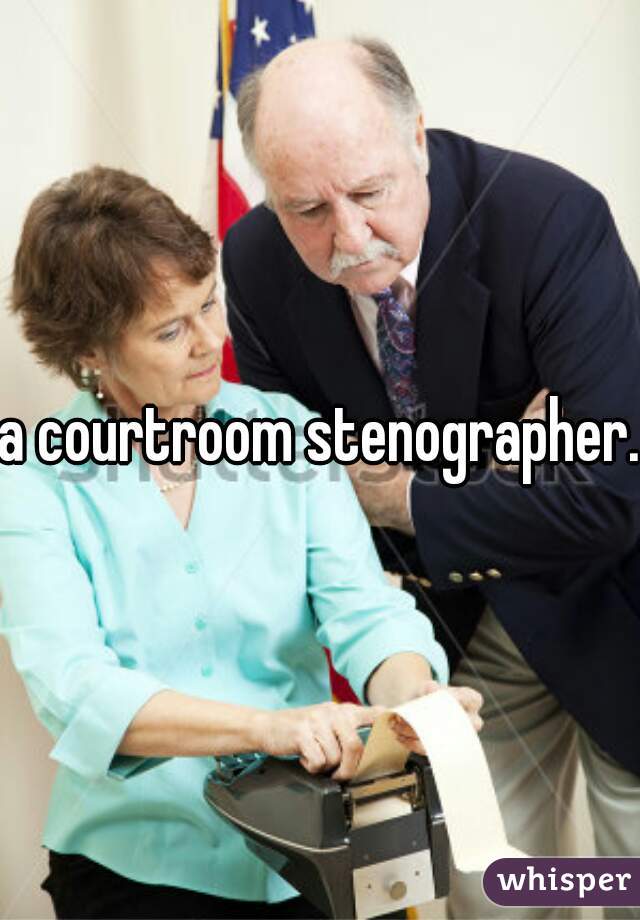 a courtroom stenographer. 