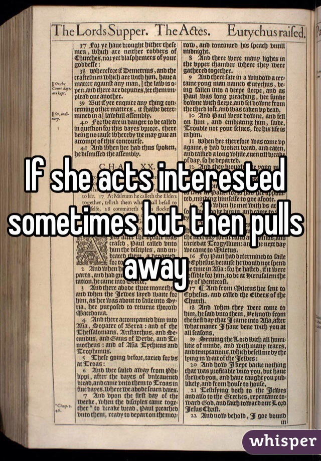 If she acts interested sometimes but then pulls away