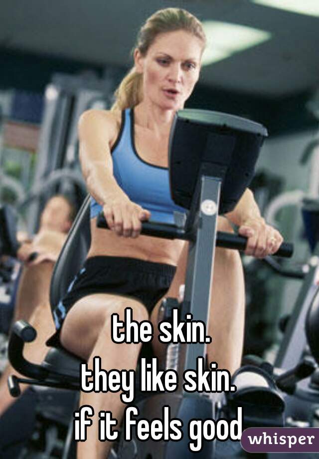 the skin.

they like skin. 
if it feels good.