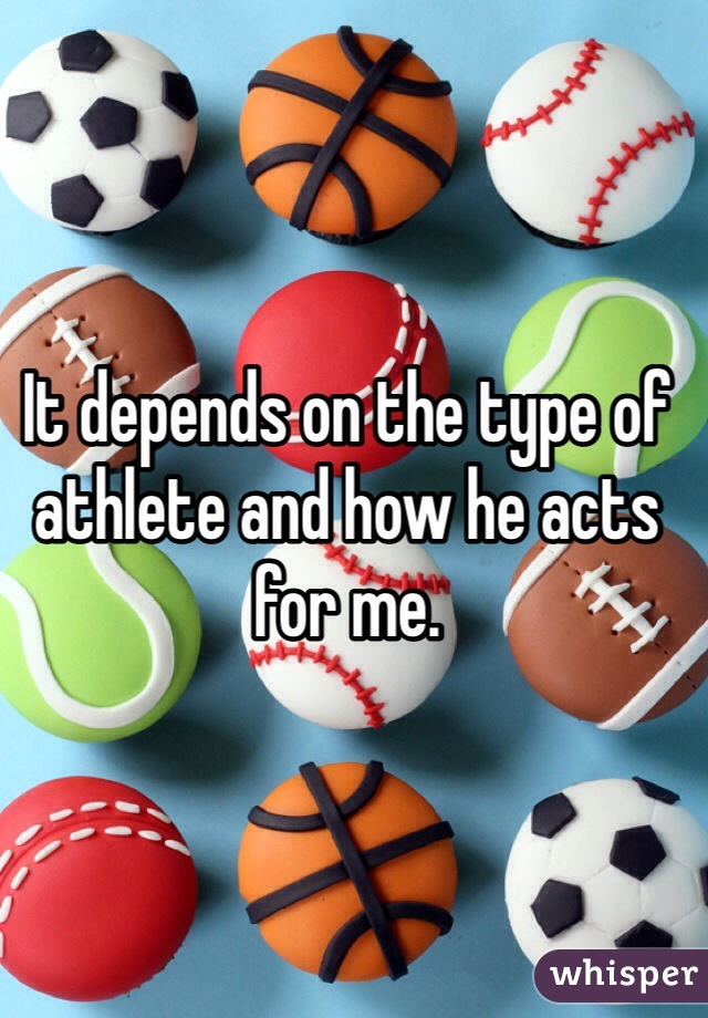 It depends on the type of athlete and how he acts for me.