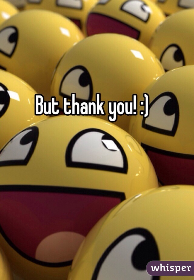 But thank you! :)