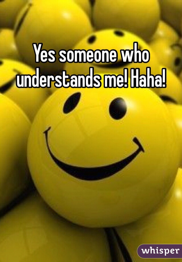Yes someone who understands me! Haha!
