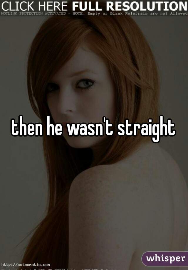 then he wasn't straight
