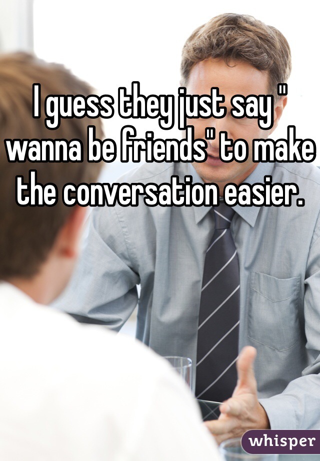 I guess they just say " wanna be friends" to make the conversation easier.