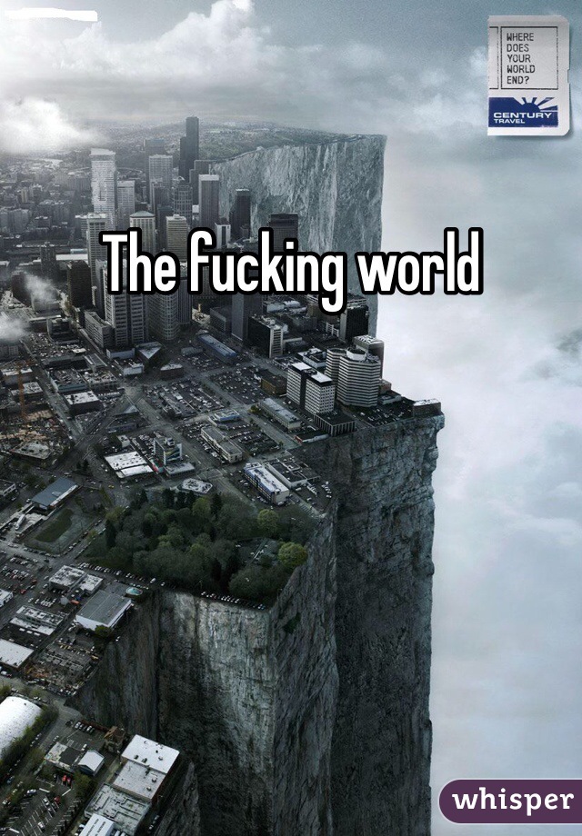 The fucking world