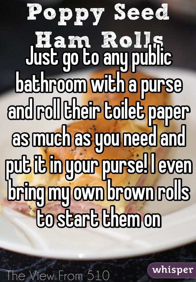 Just go to any public bathroom with a purse and roll their toilet paper as much as you need and put it in your purse! I even bring my own brown rolls to start them on 