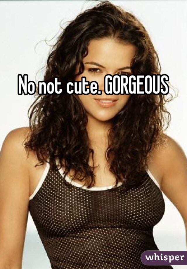 No not cute. GORGEOUS 