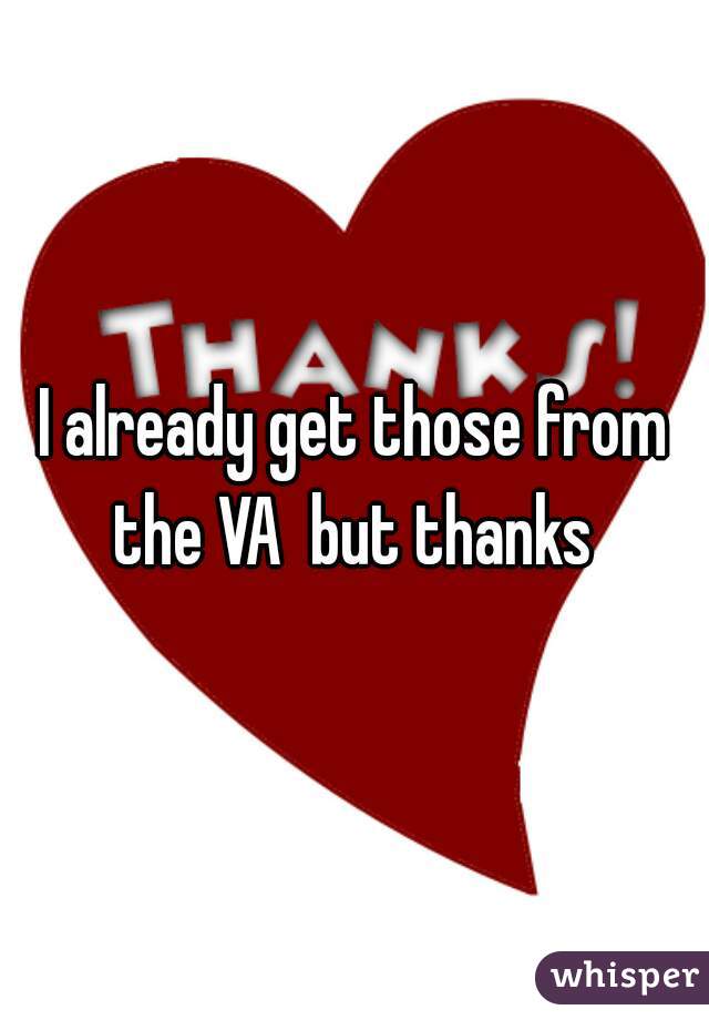 I already get those from the VA  but thanks 