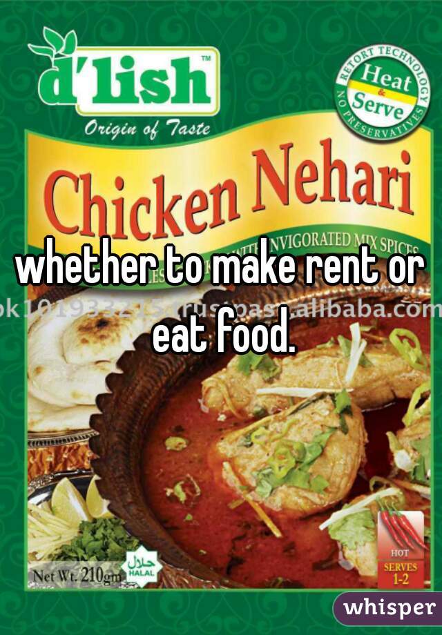 whether to make rent or eat food.