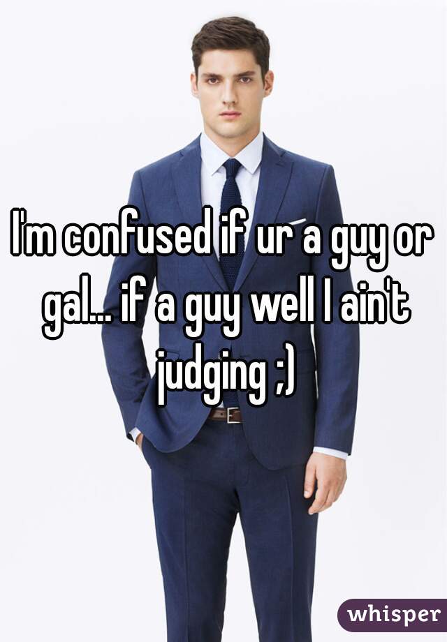 I'm confused if ur a guy or gal... if a guy well I ain't judging ;)