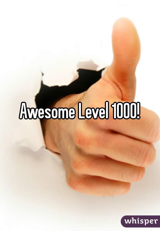 Awesome Level 1000!