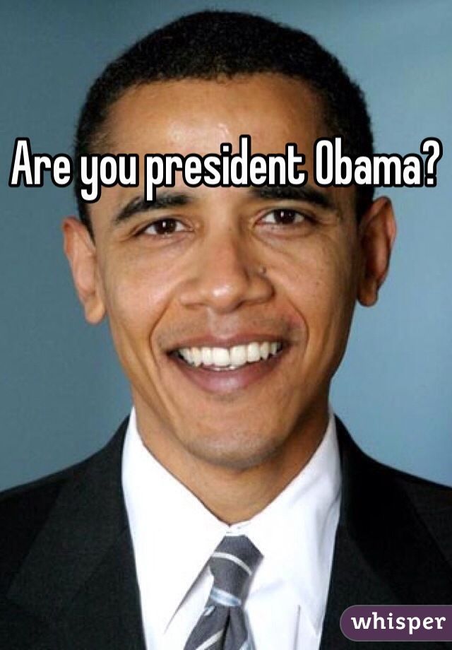 Are you president Obama? 