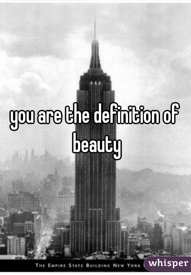 you are the definition of beauty