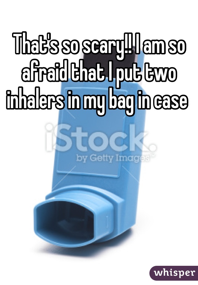 That's so scary!! I am so afraid that I put two inhalers in my bag in case 