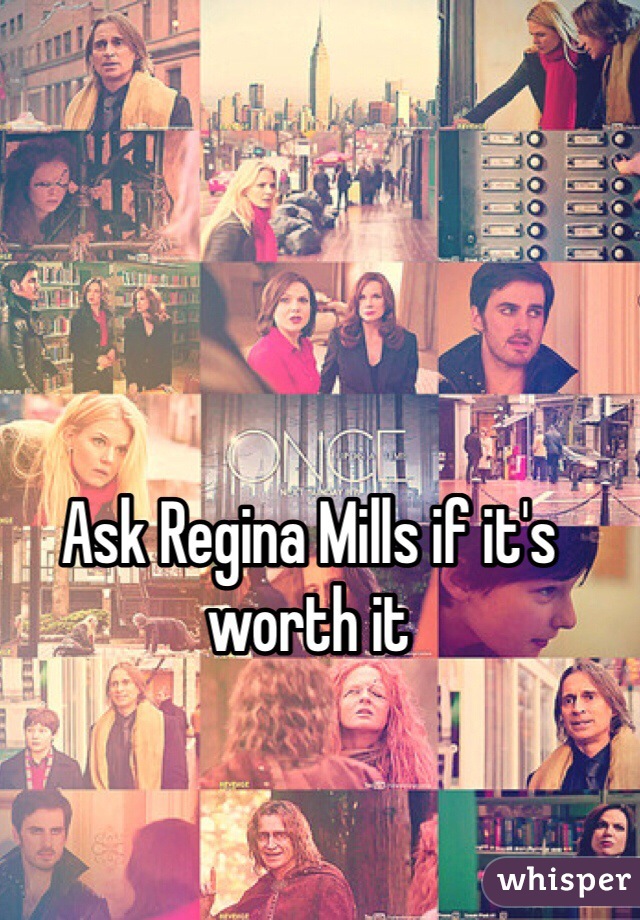 Ask Regina Mills if it's worth it