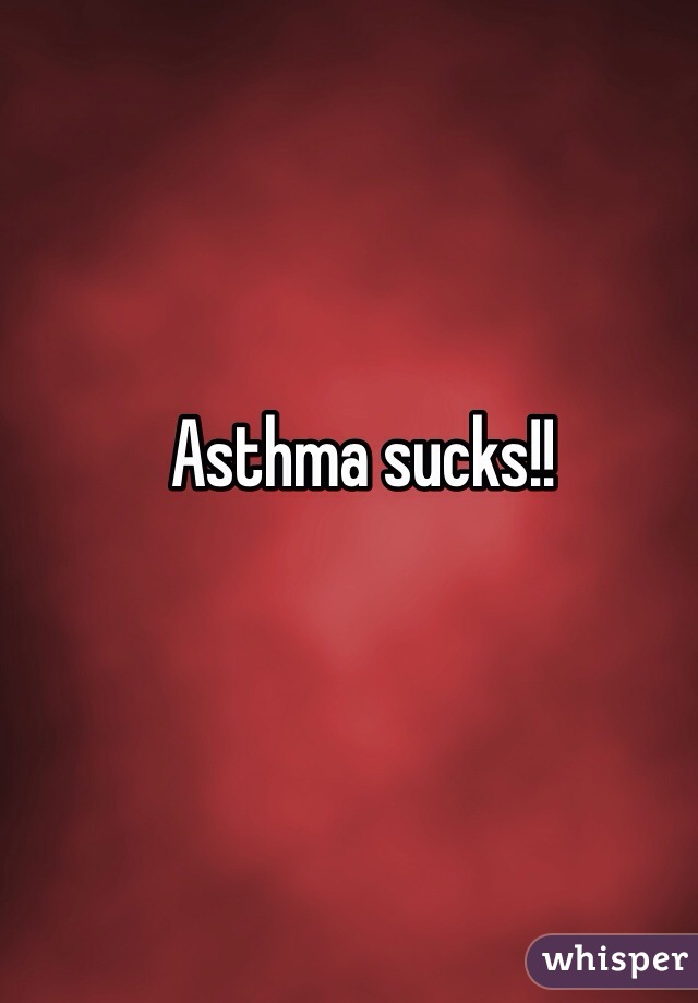 Asthma sucks!! 