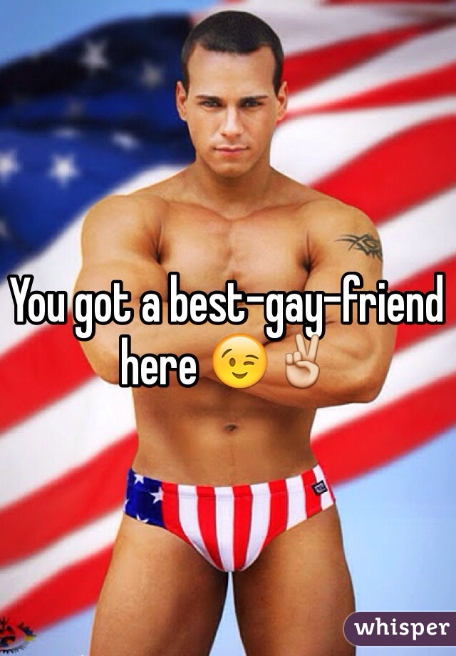 You got a best-gay-friend here 😉✌️