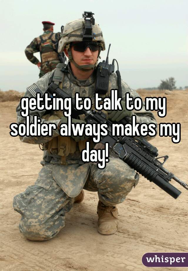 getting to talk to my soldier always makes my day!