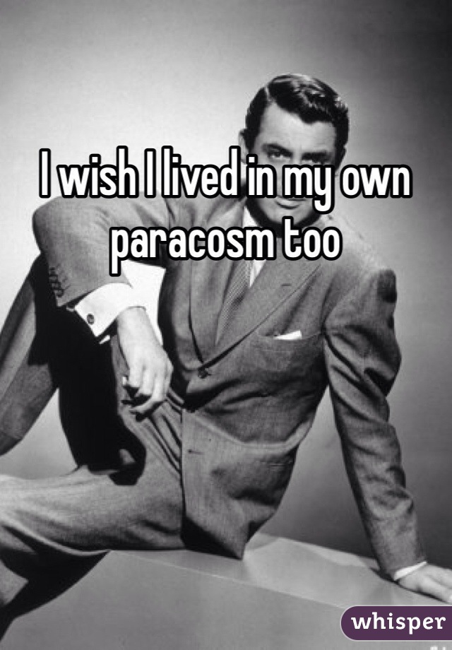 I wish I lived in my own paracosm too