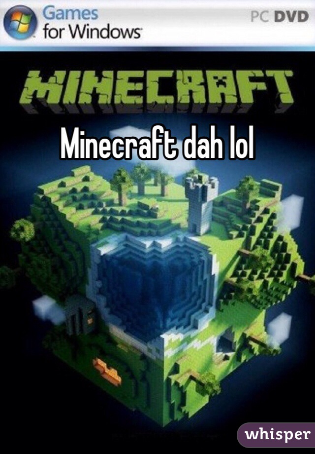 Minecraft dah lol