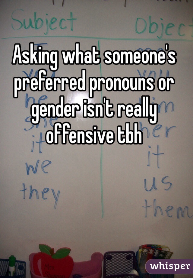 Asking what someone's preferred pronouns or gender isn't really offensive tbh  