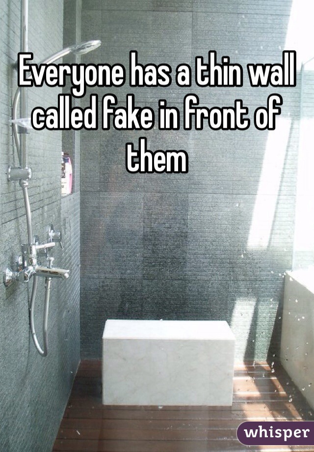 Everyone has a thin wall called fake in front of them