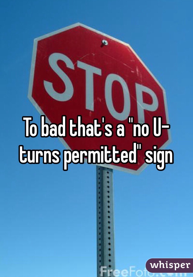To bad that's a "no U-turns permitted" sign